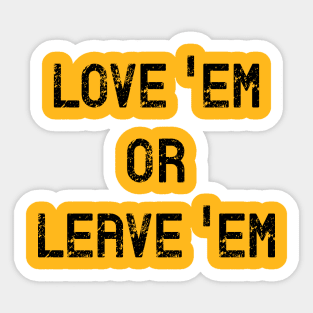 Love Em or Leave Em Sticker